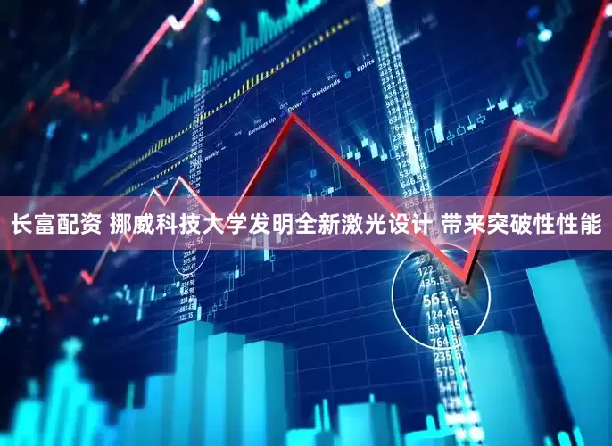 长富配资 挪威科技大学发明全新激光设计 带来突破性性能