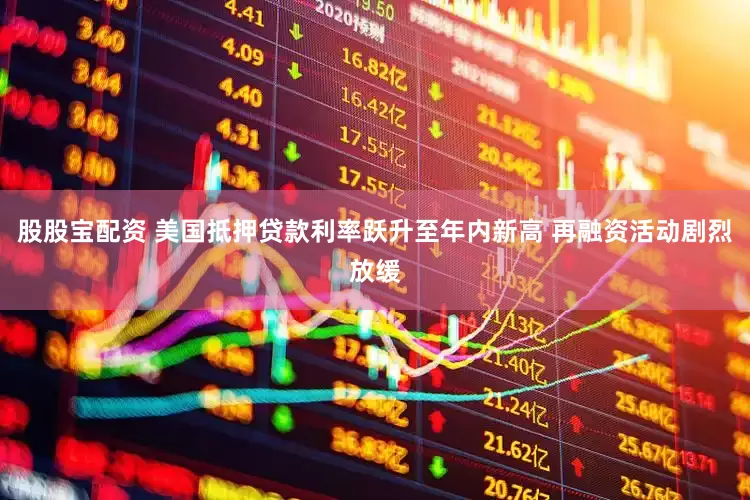 股股宝配资 美国抵押贷款利率跃升至年内新高 再融资活动剧烈放缓